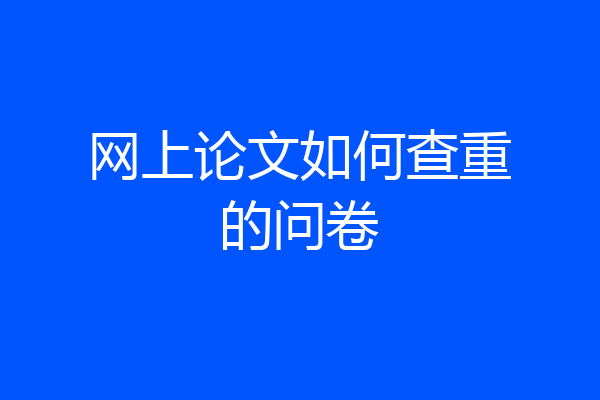 网上论文如何查重的问卷