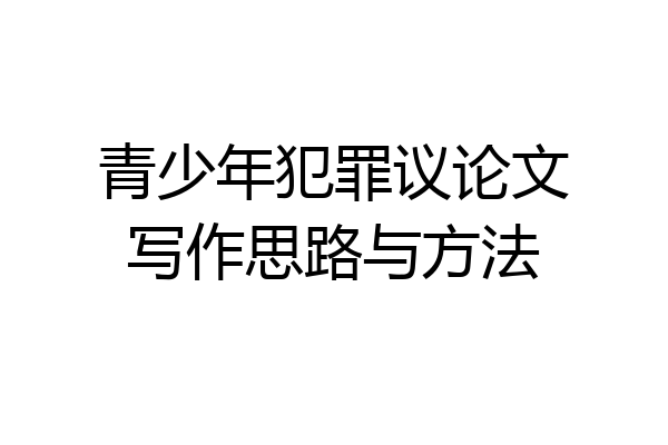 青少年犯罪议论文写作思路与方法
