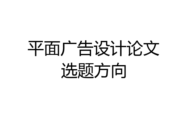 平面广告设计论文选题方向