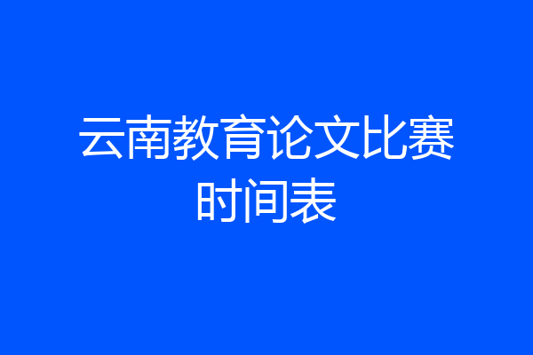 云南教育论文比赛时间表