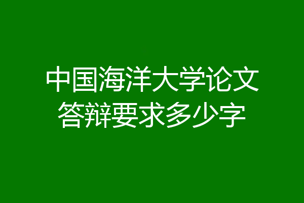 中国海洋大学论文答辩要求多少字