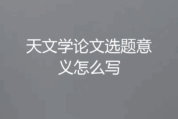 天文学论文选题意义怎么写