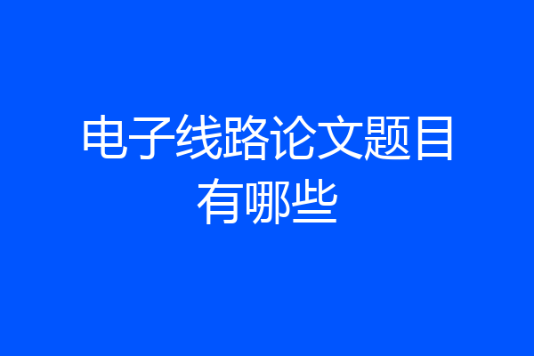 电子线路论文题目有哪些