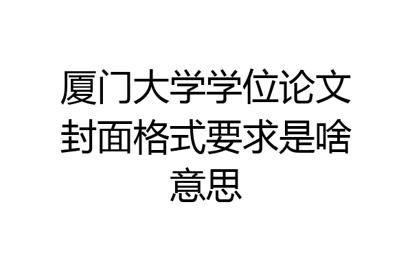 厦门大学学位论文封面格式要求是啥意思