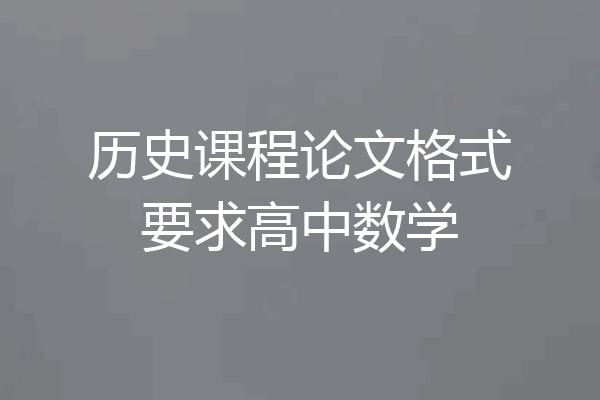 历史课程论文格式要求高中数学