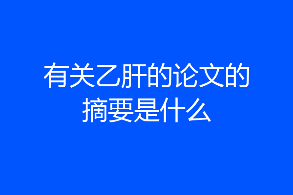 有关乙肝的论文的摘要是什么