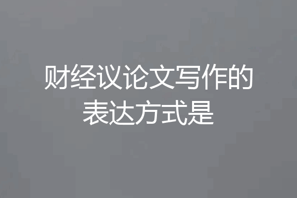 财经议论文写作的表达方式是