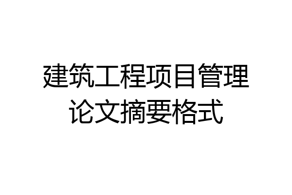 建筑工程项目管理论文摘要格式