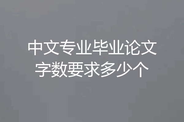 中文专业毕业论文字数要求多少个