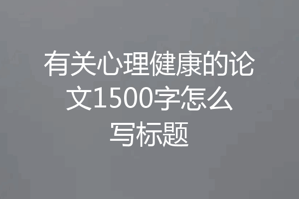 有关心理健康的论文1500字怎么写标题