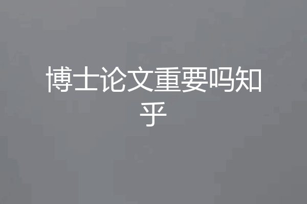 博士论文重要吗知乎