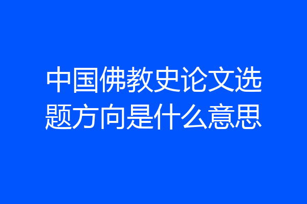 中国佛教史论文选题方向是什么意思