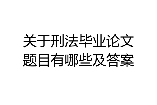 关于刑法毕业论文题目有哪些及答案
