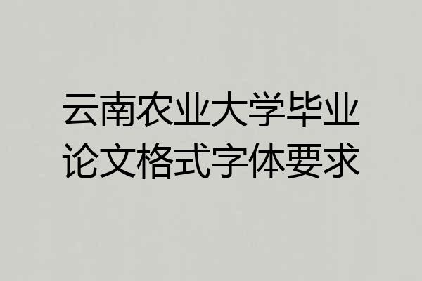 云南农业大学毕业论文格式字体要求