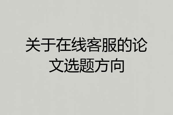 关于在线客服的论文选题方向