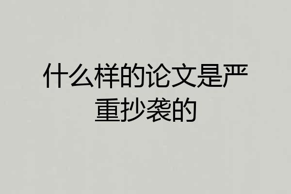 什么样的论文是严重抄袭的