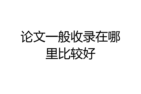 论文一般收录在哪里比较好