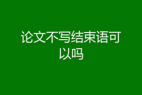论文不写结束语可以吗