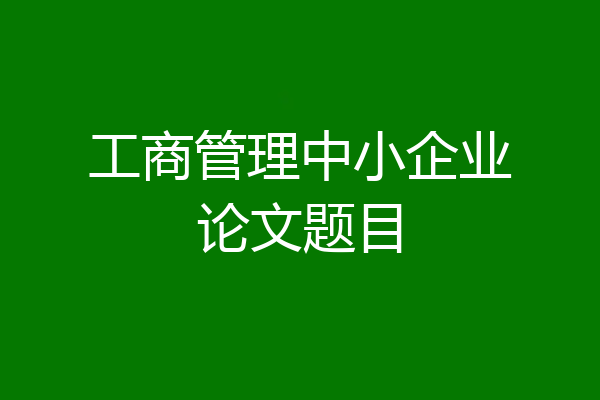 工商管理中小企业论文题目