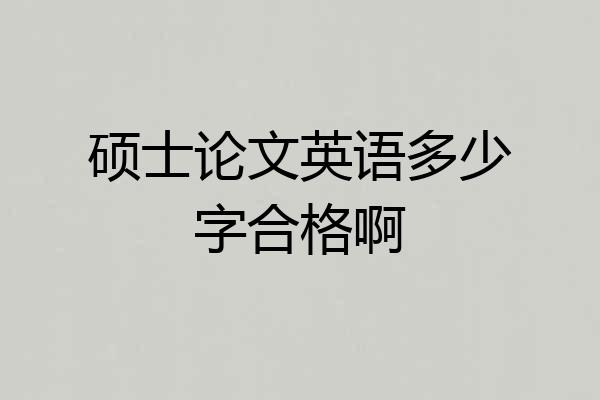 硕士论文英语多少字合格啊
