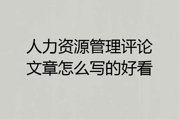 人力资源管理评论文章怎么写的好看