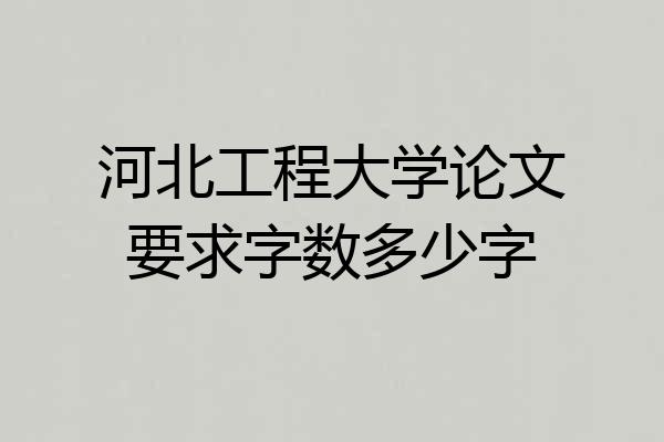 河北工程大学论文要求字数多少字