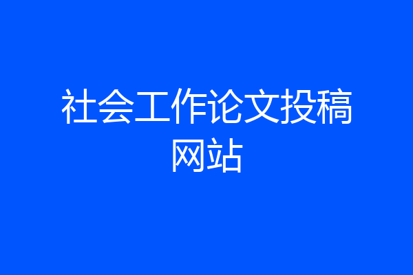 社会工作论文投稿网站