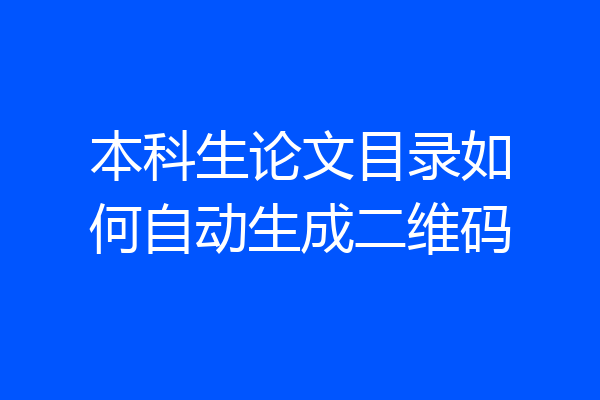 本科生论文目录如何自动生成二维码