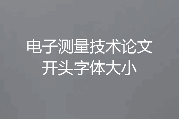 电子测量技术论文开头字体大小