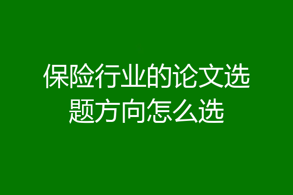 保险行业的论文选题方向怎么选