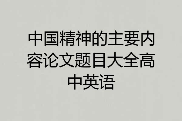中国精神的主要内容论文题目大全高中英语