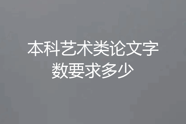 本科艺术类论文字数要求多少
