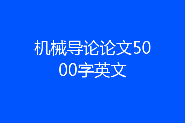 机械导论论文5000字英文