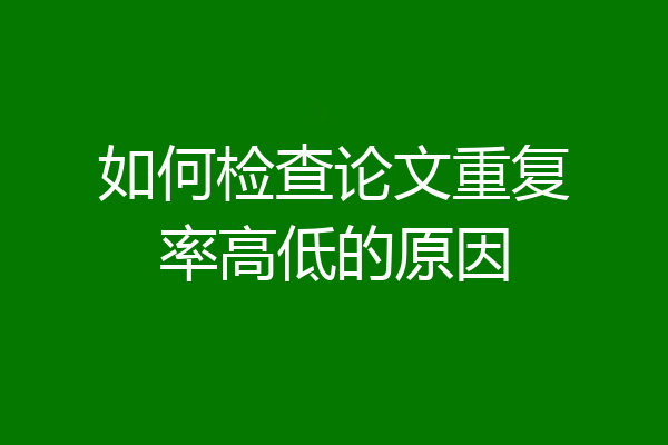 如何检查论文重复率高低的原因