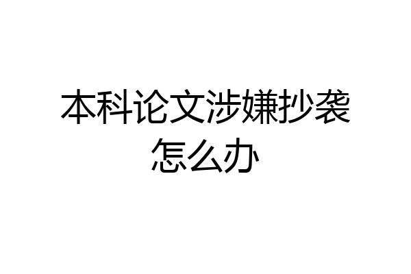 本科论文涉嫌抄袭怎么办