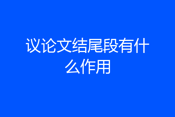议论文结尾段有什么作用
