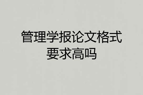 管理学报论文格式要求高吗