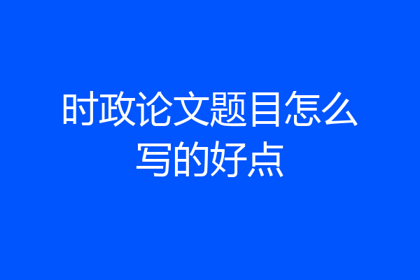 时政论文题目怎么写的好点