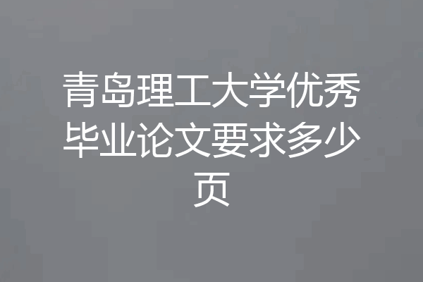 青岛理工大学优秀毕业论文要求多少页