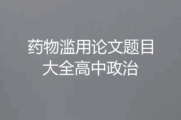 药物滥用论文题目大全高中政治