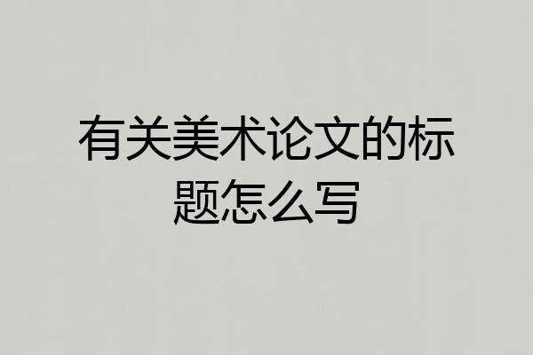 有关美术论文的标题怎么写