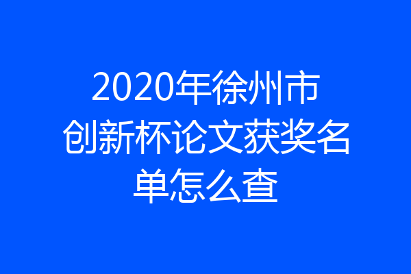 2020年徐州市创新杯论文获奖名单怎么查