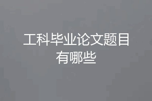 工科毕业论文题目有哪些