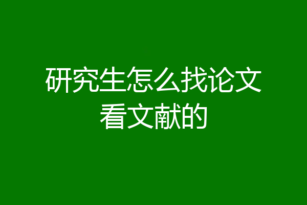 研究生怎么找论文看文献的
