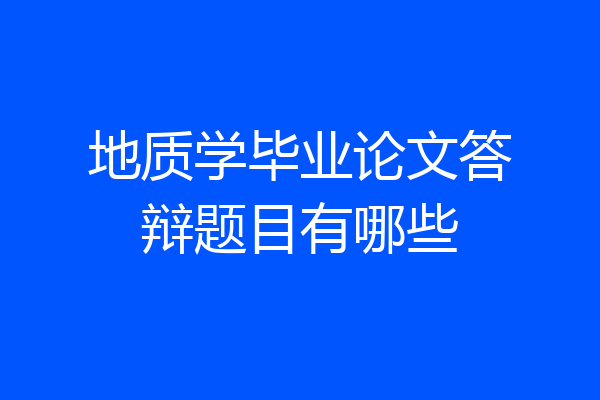 地质学毕业论文答辩题目有哪些