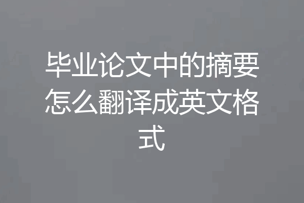毕业论文中的摘要怎么翻译成英文格式