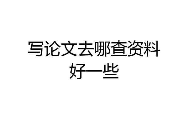 写论文去哪查资料好一些