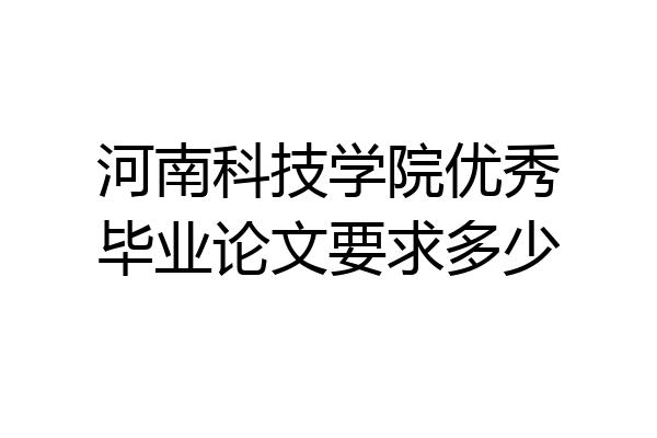 河南科技学院优秀毕业论文要求多少