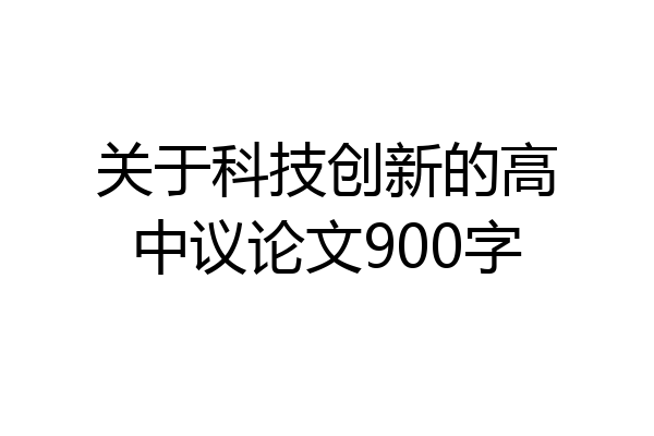 关于科技创新的高中议论文900字