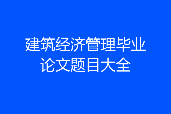建筑经济管理毕业论文题目大全